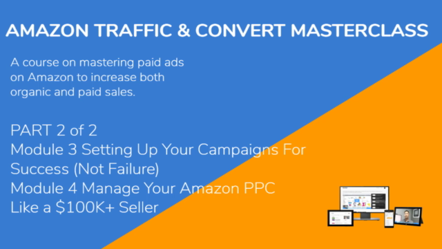 Amazon PPC - Traffic & Convert Masterclass - Part 1 of 2 – Screenshot 4